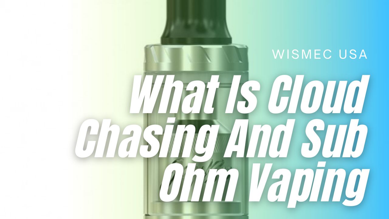 what is cloud chasing and sub ohm vaping in wismec usa vape shop