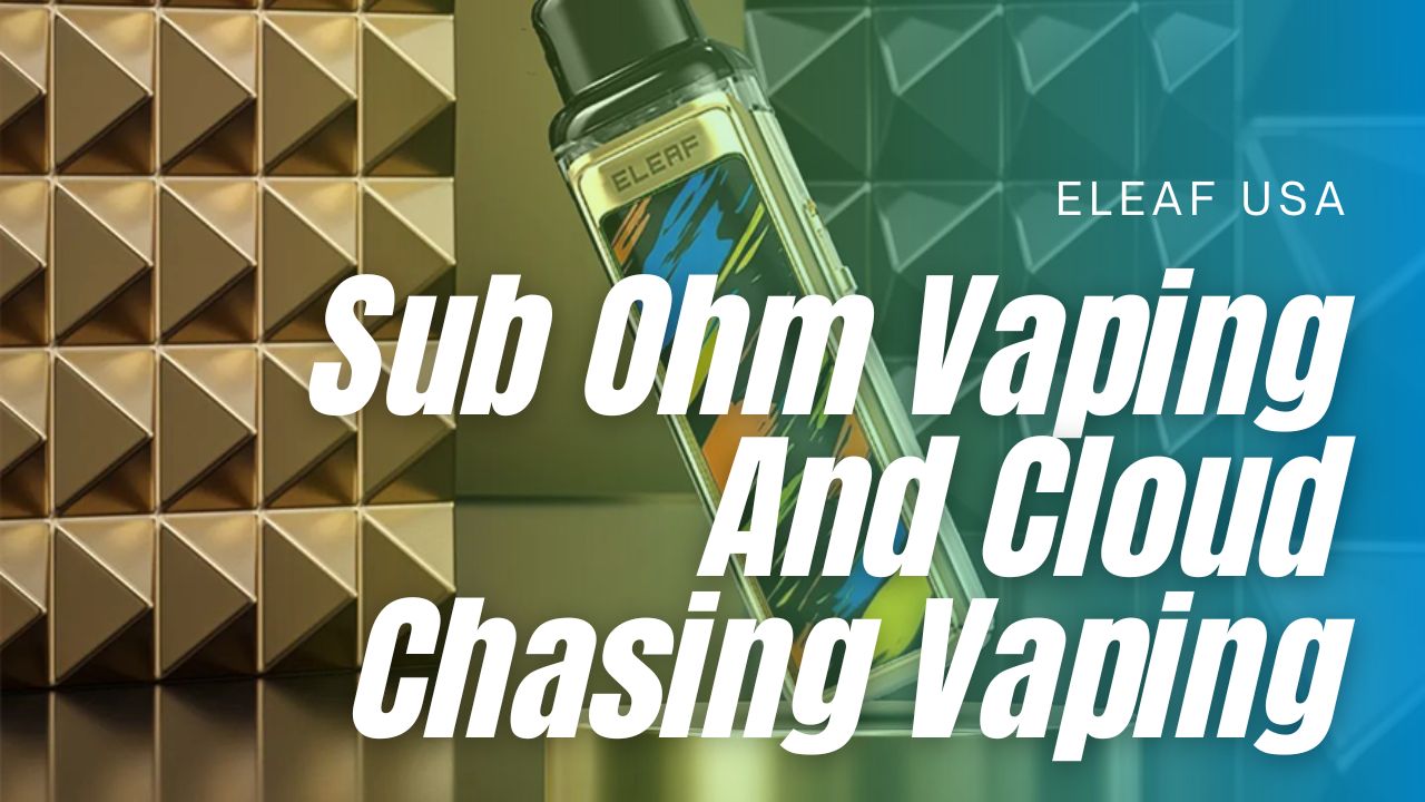 sub ohm vaping and cloud chasing vaping in eleaf usa vape online store